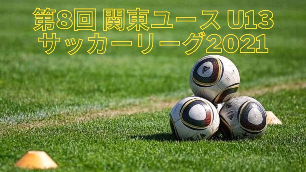 第8回 関東ユース U13 サッカーリーグ2021 参加チーム、日程、TV放送
